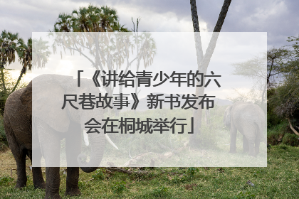 《讲给青少年的六尺巷故事》新书发布会在桐城举行