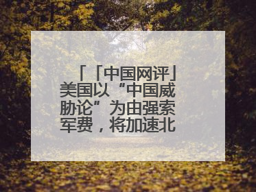 「中国网评」美国以“中国威胁论”为由强索军费，将加速北约分崩离析