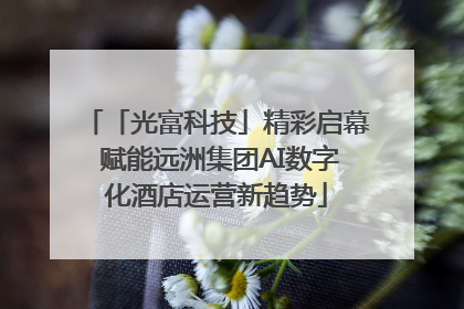 「光富科技」精彩启幕 赋能远洲集团AI数字化酒店运营新趋势
