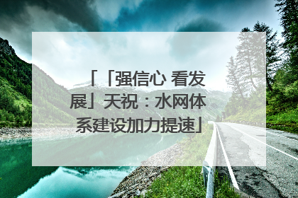 「强信心 看发展」天祝：水网体系建设加力提速