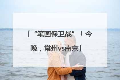 “笔画保卫战”！今晚，常州vs南京
