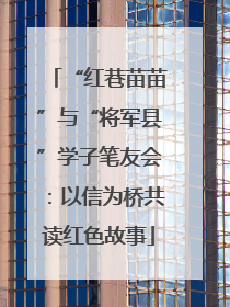 “红巷苗苗”与“将军县”学子笔友会：以信为桥共读红色故事