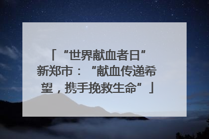 “世界献血者日” 新郑市：“献血传递希望，携手挽救生命”