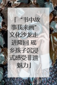 “书中故事我来画”文化沙龙走进隆回 瑶乡孩子沉浸式感受非遗魅力