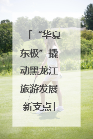 “华夏东极”撬动黑龙江旅游发展新支点