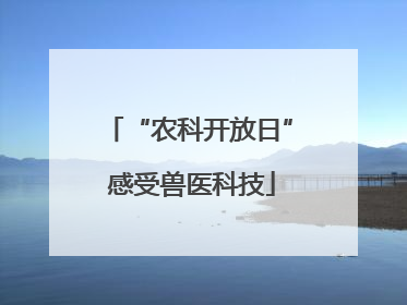 “农科开放日” 感受兽医科技