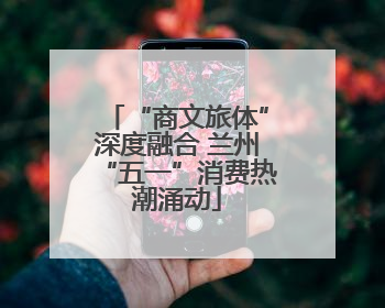 “商文旅体”深度融合 兰州“五一”消费热潮涌动