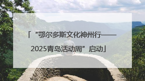 “鄂尔多斯文化神州行——2025青岛活动周”启动