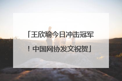 王欣瑜今日冲击冠军！中国网协发文祝贺
