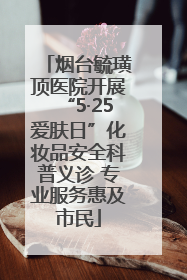 烟台毓璜顶医院开展“5·25爱肤日”化妆品安全科普义诊 专业服务惠及市民