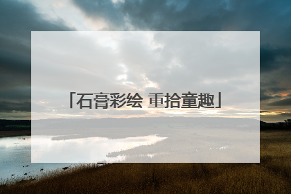 石膏彩绘 重拾童趣
