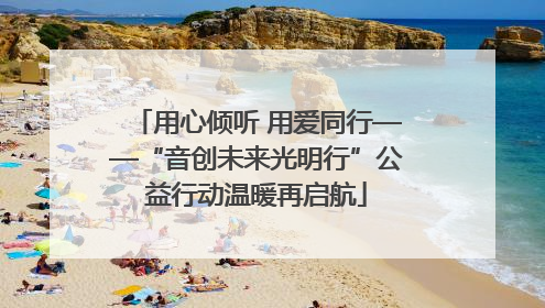 用心倾听 用爱同行——“音创未来光明行”公益行动温暖再启航