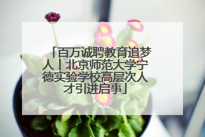 百万诚聘教育追梦人丨北京师范大学宁德实验学校高层次人才引进启事
