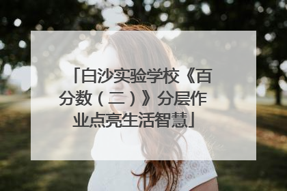白沙实验学校《百分数（二）》分层作业点亮生活智慧