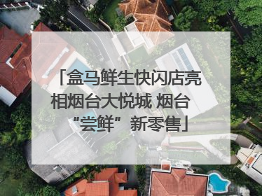 盒马鲜生快闪店亮相烟台大悦城 烟台“尝鲜”新零售