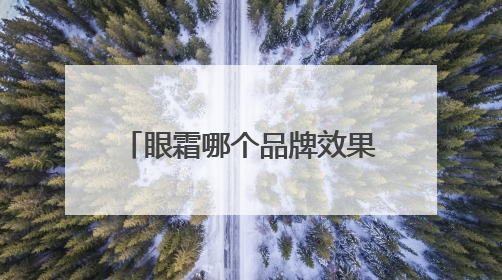 眼霜哪个品牌效果好？热门眼霜品牌推荐，综合抗老