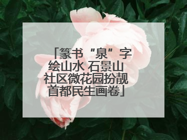 篆书“泉”字绘山水 石景山社区微花园扮靓首都民生画卷