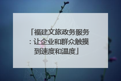 福建文旅政务服务：让企业和群众触摸到速度和温度