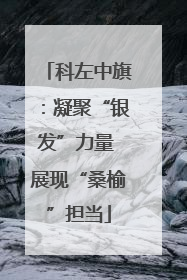 科左中旗：凝聚“银发”力量 展现“桑榆”担当