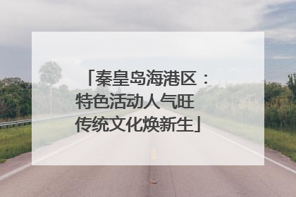 秦皇岛海港区：特色活动人气旺 传统文化焕新生