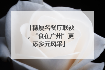 穗厦名餐厅联袂，“食在广州”更添多元风采