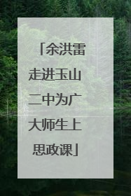 余洪雷走进玉山二中为广大师生上思政课