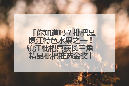你知道吗？枇杷是镇江特色水果之一！镇江枇杷喜获长三角精品枇杷推选金奖
