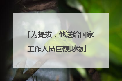 为提拔，他送给国家工作人员巨额财物