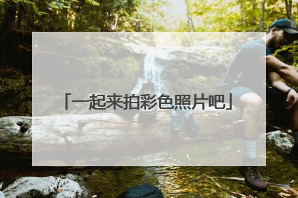 一起来拍彩色照片吧