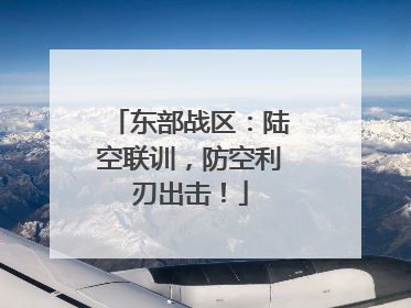 东部战区：陆空联训，防空利刃出击！