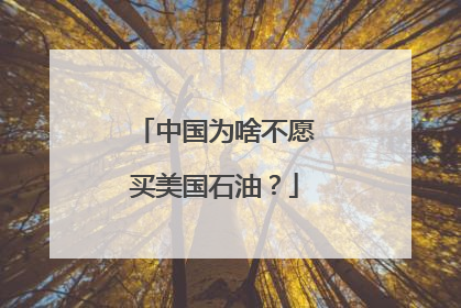 中国为啥不愿买美国石油？