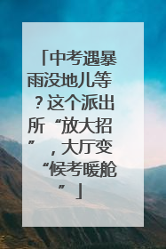 中考遇暴雨没地儿等？这个派出所“放大招”，大厅变“候考暖舱”