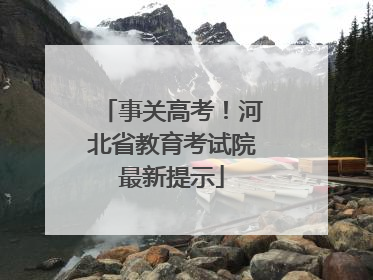事关高考！河北省教育考试院最新提示