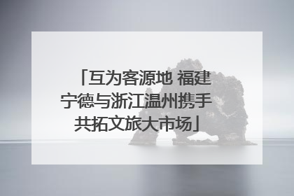 互为客源地 福建宁德与浙江温州携手共拓文旅大市场