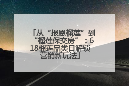 从“报恩榴莲”到“榴莲保交房”：618榴莲品类日解锁营销新玩法