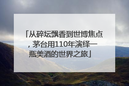 从碎坛飘香到世博焦点，茅台用110年演绎一瓶美酒的世界之旅