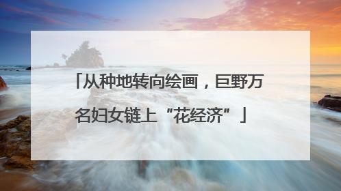 从种地转向绘画，巨野万名妇女链上“花经济”