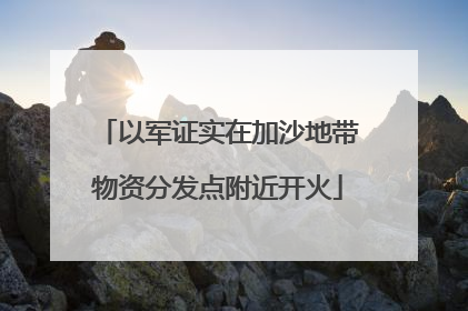以军证实在加沙地带物资分发点附近开火