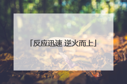 反应迅速 逆火而上