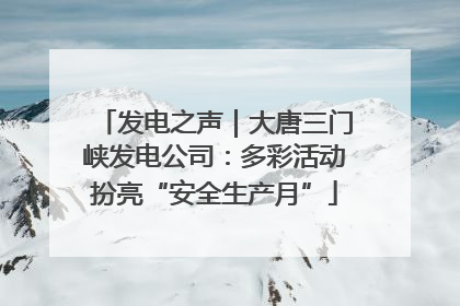 发电之声｜大唐三门峡发电公司：多彩活动扮亮“安全生产月”