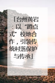 台州黄岩：以“蹲点式”校地合作，引领传统村落保护与传承