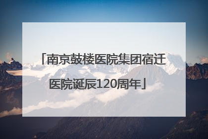 南京鼓楼医院集团宿迁医院诞辰120周年