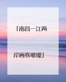 南昌一江两岸画卷璀璨
