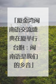 厦金湾闽南语交流盛典在厦举行 台胞：闽南语是我们的乡音