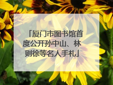 厦门市图书馆首度公开孙中山、林则徐等名人手札