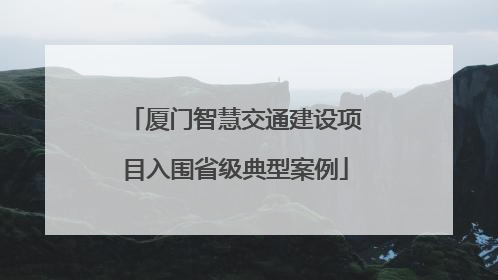 厦门智慧交通建设项目入围省级典型案例