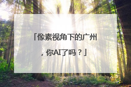 像素视角下的广州，你AI了吗？