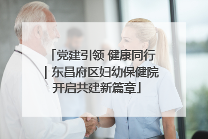 党建引领 健康同行｜东昌府区妇幼保健院开启共建新篇章