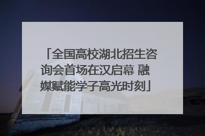全国高校湖北招生咨询会首场在汉启幕 融媒赋能学子高光时刻