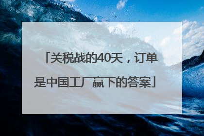 关税战的40天，订单是中国工厂赢下的答案